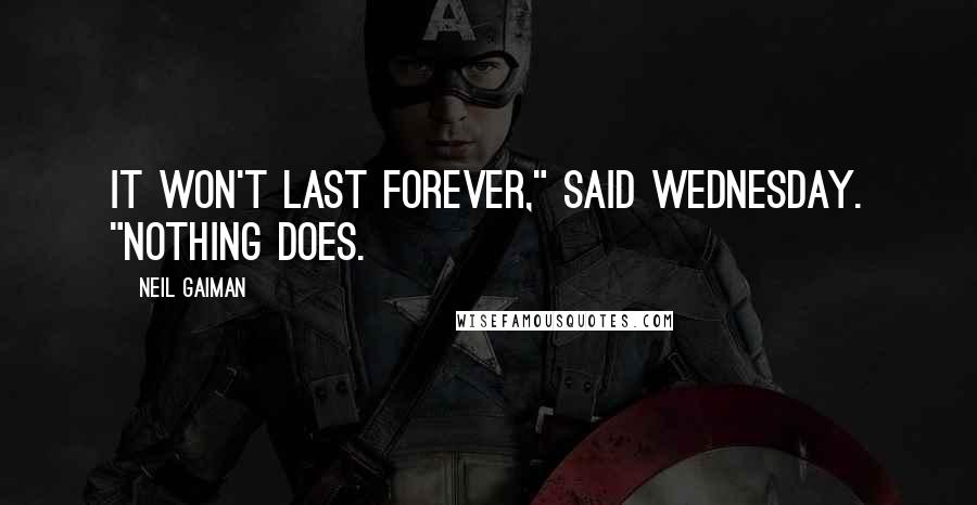 Neil Gaiman Quotes: It won't last forever," said Wednesday. "Nothing does.