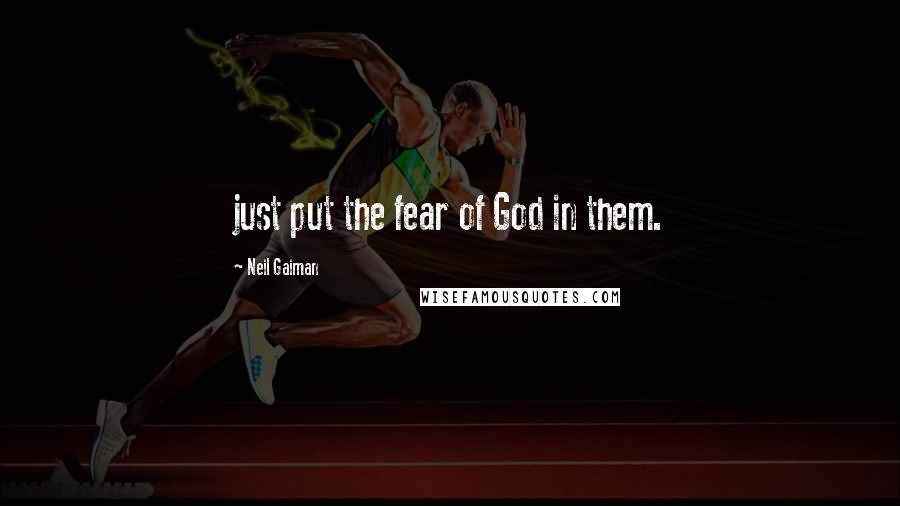 Neil Gaiman Quotes: just put the fear of God in them.