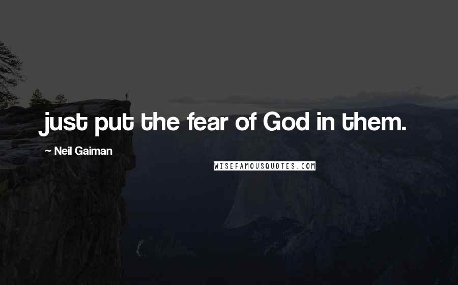 Neil Gaiman Quotes: just put the fear of God in them.