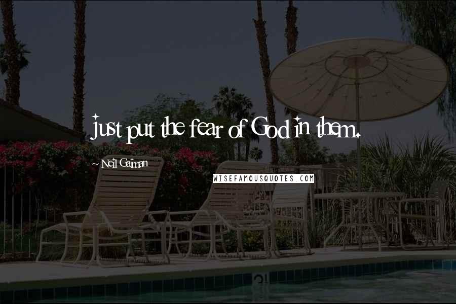 Neil Gaiman Quotes: just put the fear of God in them.