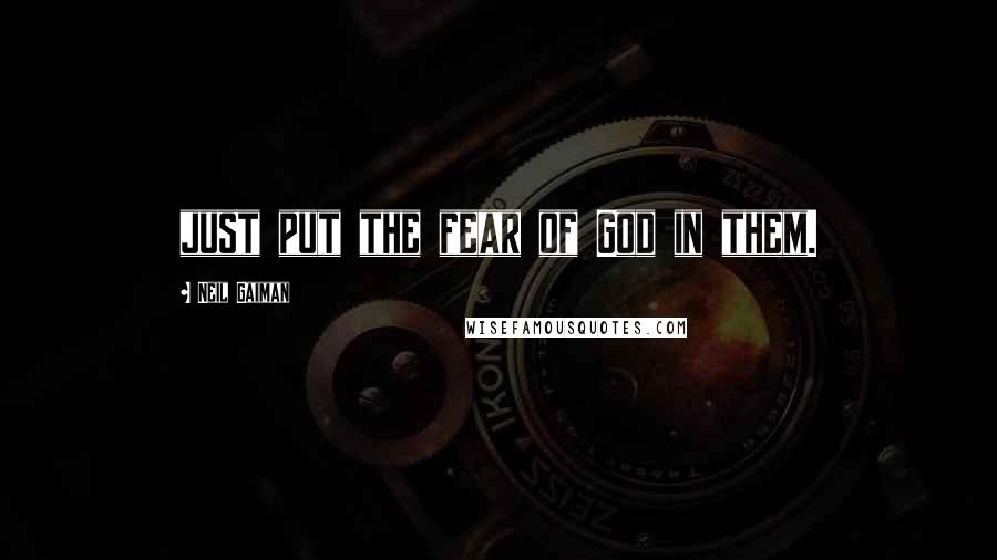 Neil Gaiman Quotes: just put the fear of God in them.