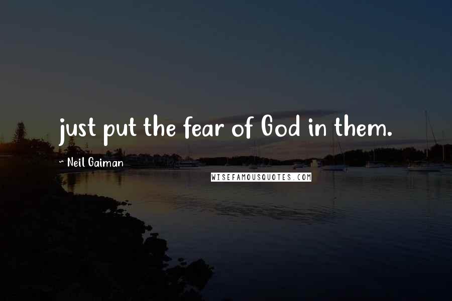 Neil Gaiman Quotes: just put the fear of God in them.