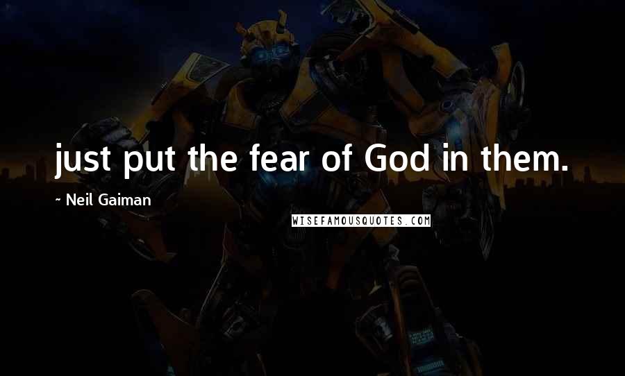 Neil Gaiman Quotes: just put the fear of God in them.