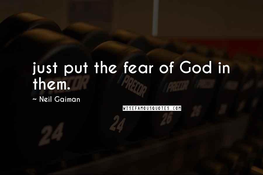 Neil Gaiman Quotes: just put the fear of God in them.