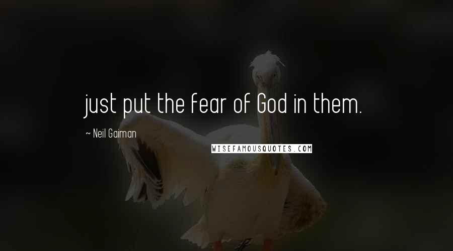 Neil Gaiman Quotes: just put the fear of God in them.