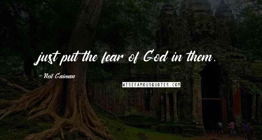 Neil Gaiman Quotes: just put the fear of God in them.