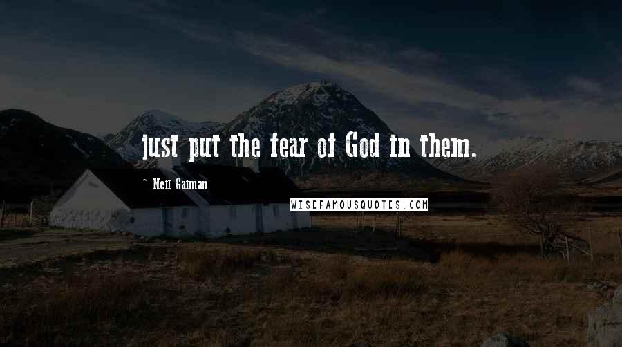 Neil Gaiman Quotes: just put the fear of God in them.