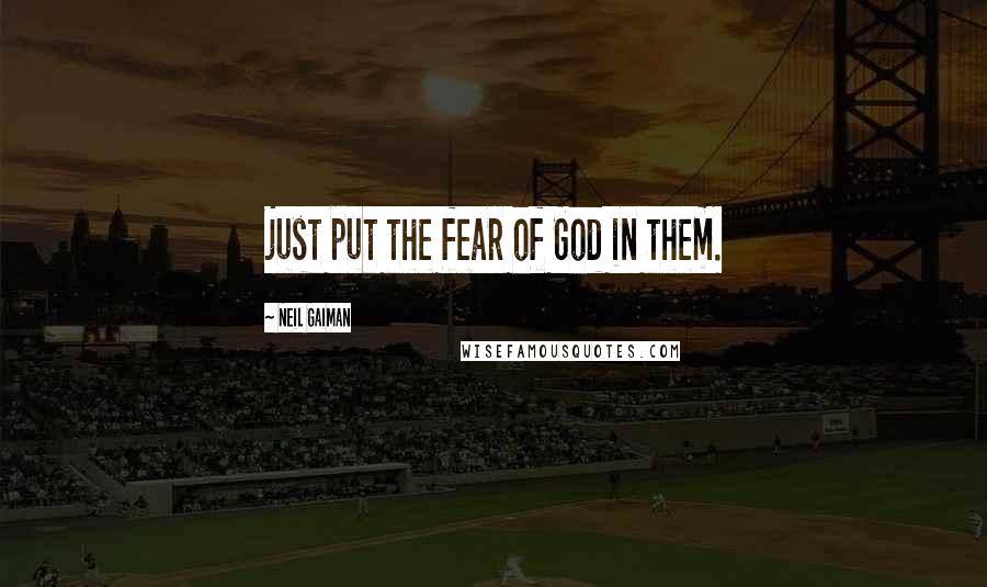 Neil Gaiman Quotes: just put the fear of God in them.