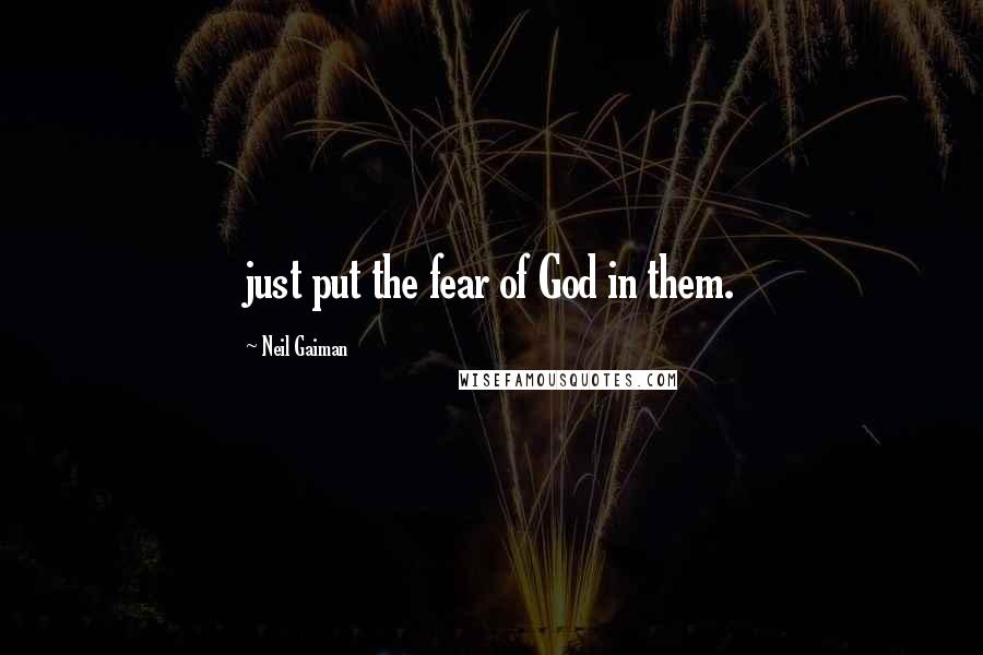 Neil Gaiman Quotes: just put the fear of God in them.