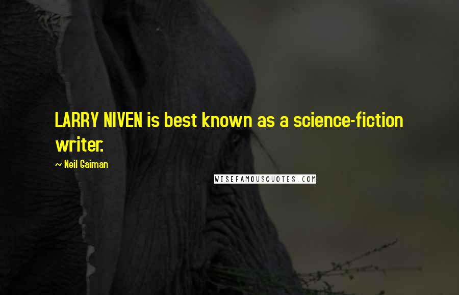 Neil Gaiman Quotes: LARRY NIVEN is best known as a science-fiction writer.
