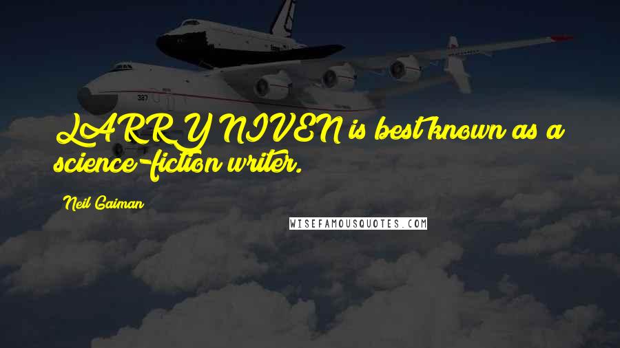 Neil Gaiman Quotes: LARRY NIVEN is best known as a science-fiction writer.