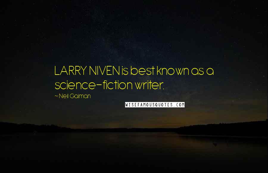 Neil Gaiman Quotes: LARRY NIVEN is best known as a science-fiction writer.