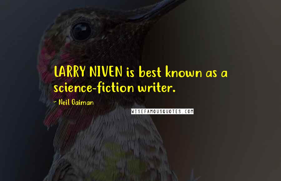 Neil Gaiman Quotes: LARRY NIVEN is best known as a science-fiction writer.