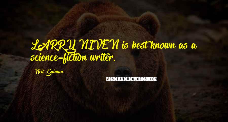 Neil Gaiman Quotes: LARRY NIVEN is best known as a science-fiction writer.