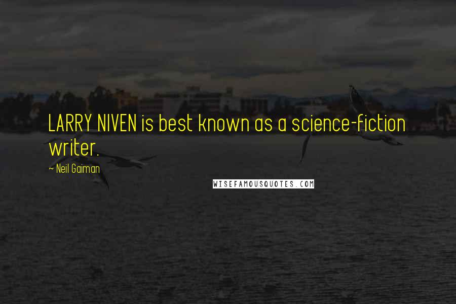 Neil Gaiman Quotes: LARRY NIVEN is best known as a science-fiction writer.