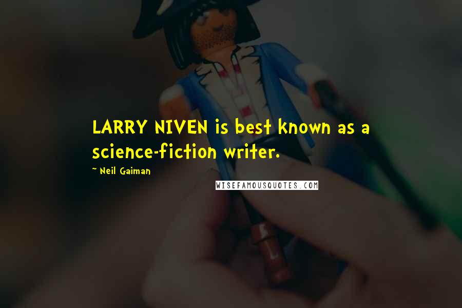 Neil Gaiman Quotes: LARRY NIVEN is best known as a science-fiction writer.