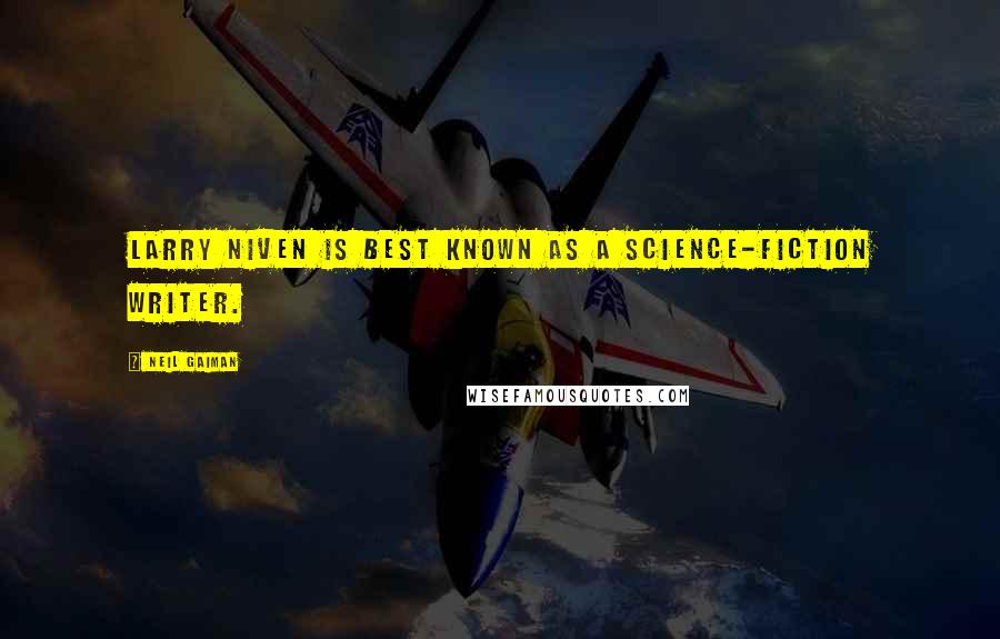 Neil Gaiman Quotes: LARRY NIVEN is best known as a science-fiction writer.