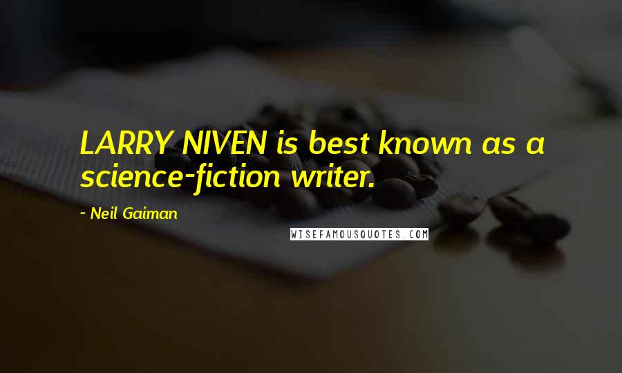 Neil Gaiman Quotes: LARRY NIVEN is best known as a science-fiction writer.