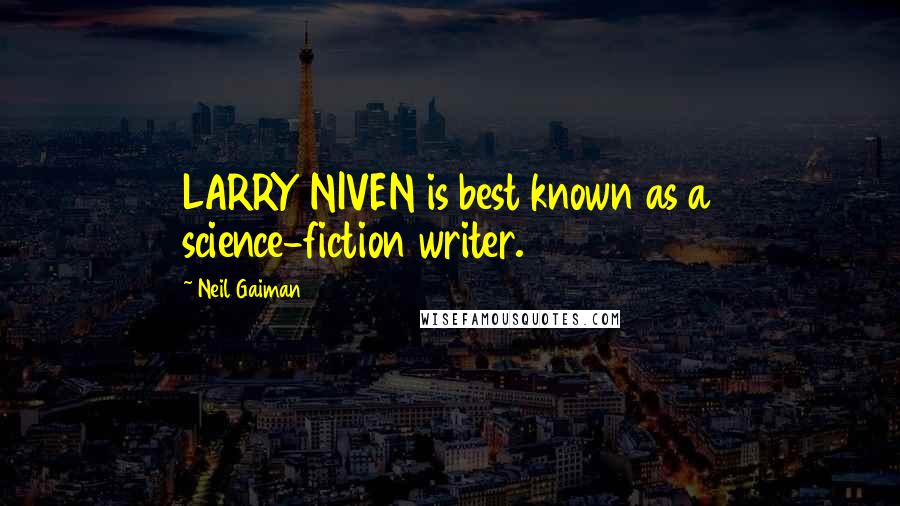 Neil Gaiman Quotes: LARRY NIVEN is best known as a science-fiction writer.