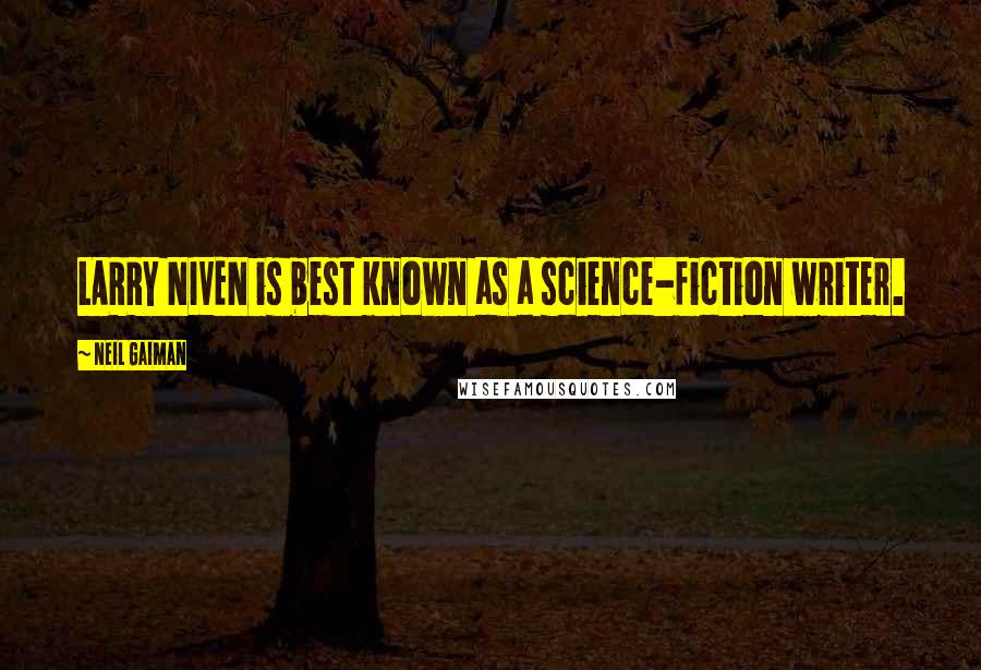 Neil Gaiman Quotes: LARRY NIVEN is best known as a science-fiction writer.