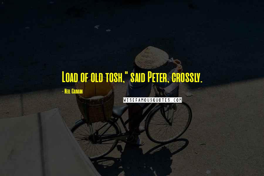 Neil Gaiman Quotes: Load of old tosh," said Peter, crossly.