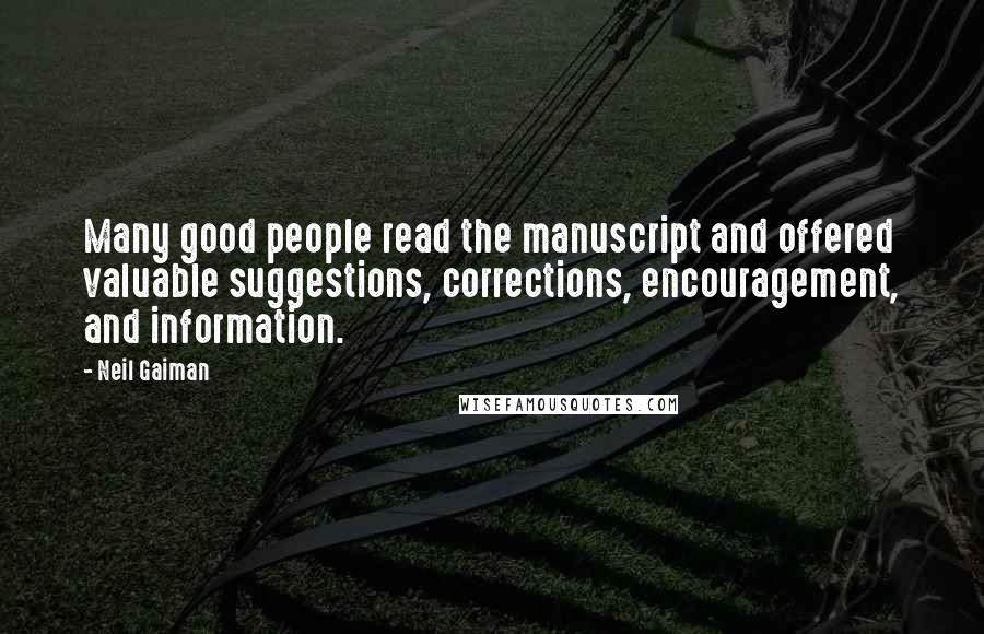 Neil Gaiman Quotes: Many good people read the manuscript and offered valuable suggestions, corrections, encouragement, and information.