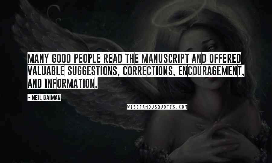 Neil Gaiman Quotes: Many good people read the manuscript and offered valuable suggestions, corrections, encouragement, and information.