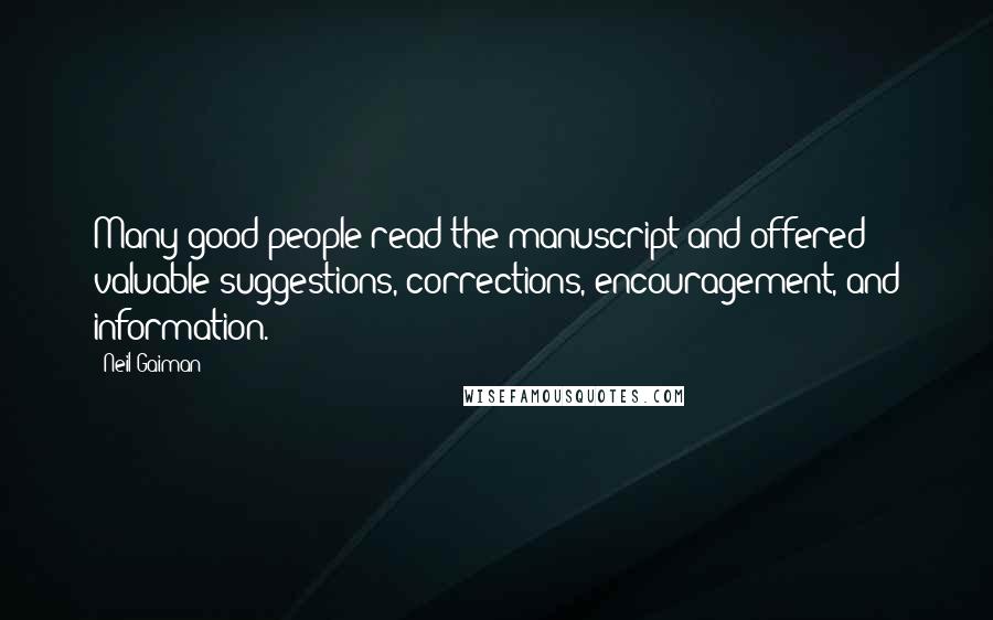 Neil Gaiman Quotes: Many good people read the manuscript and offered valuable suggestions, corrections, encouragement, and information.