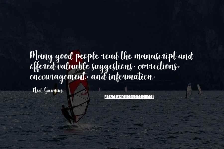 Neil Gaiman Quotes: Many good people read the manuscript and offered valuable suggestions, corrections, encouragement, and information.