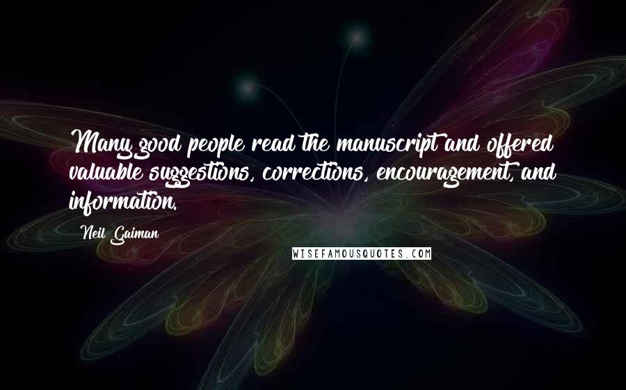 Neil Gaiman Quotes: Many good people read the manuscript and offered valuable suggestions, corrections, encouragement, and information.