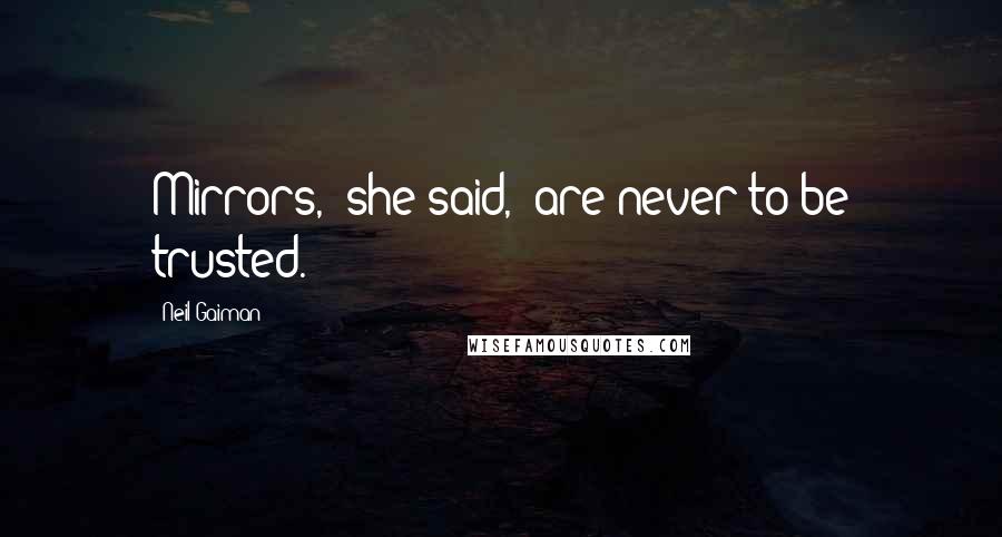 Neil Gaiman Quotes: Mirrors,' she said, 'are never to be trusted.