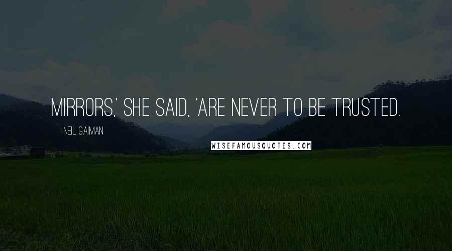 Neil Gaiman Quotes: Mirrors,' she said, 'are never to be trusted.