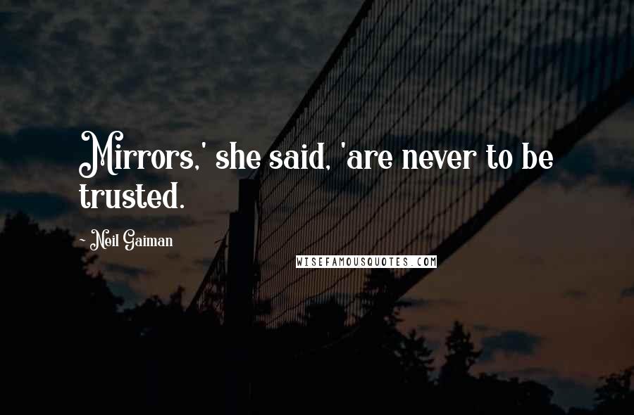 Neil Gaiman Quotes: Mirrors,' she said, 'are never to be trusted.