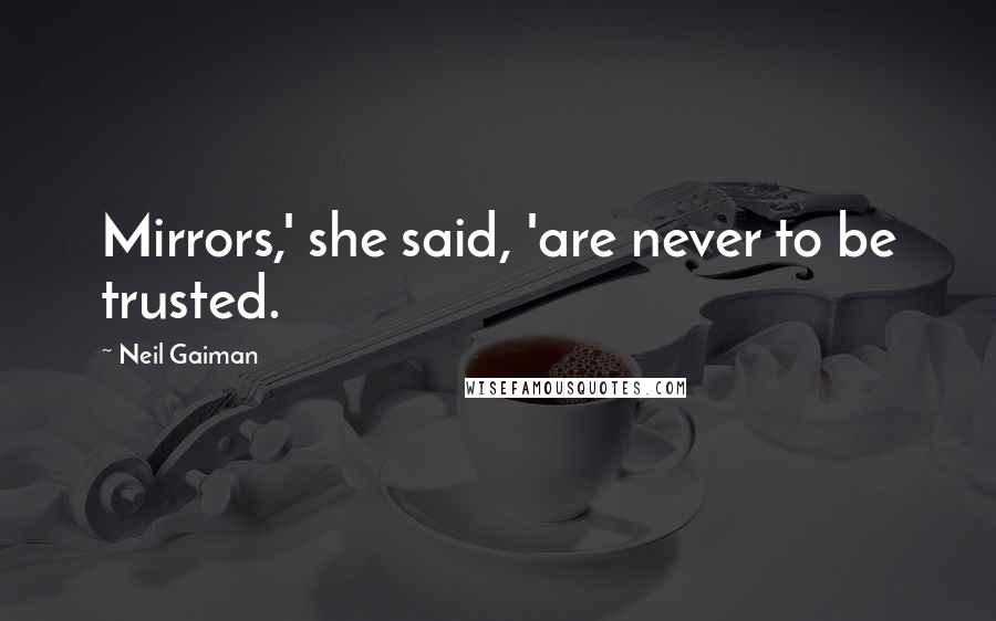 Neil Gaiman Quotes: Mirrors,' she said, 'are never to be trusted.