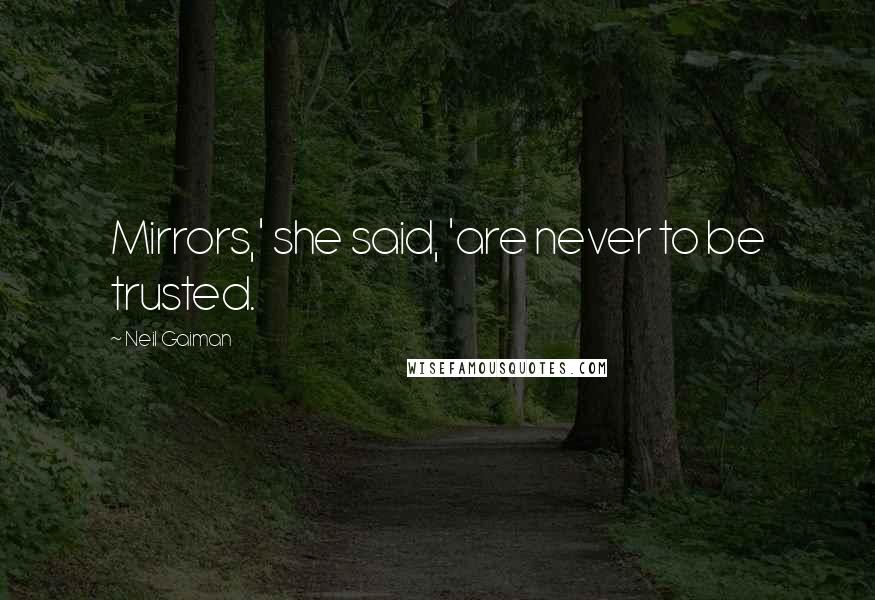 Neil Gaiman Quotes: Mirrors,' she said, 'are never to be trusted.