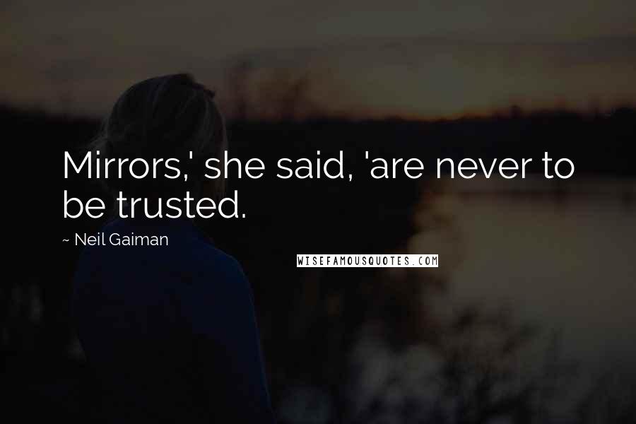 Neil Gaiman Quotes: Mirrors,' she said, 'are never to be trusted.