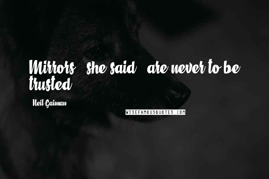 Neil Gaiman Quotes: Mirrors,' she said, 'are never to be trusted.