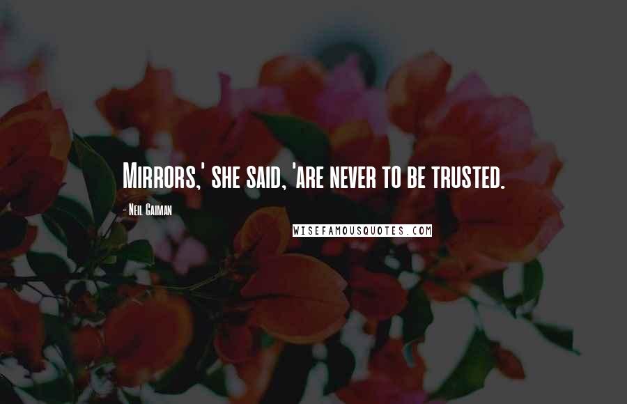 Neil Gaiman Quotes: Mirrors,' she said, 'are never to be trusted.