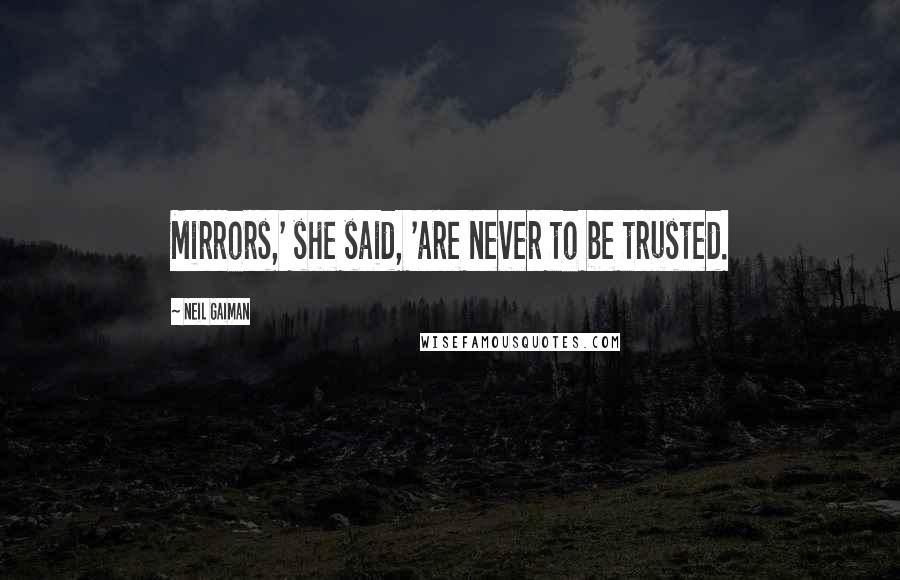 Neil Gaiman Quotes: Mirrors,' she said, 'are never to be trusted.