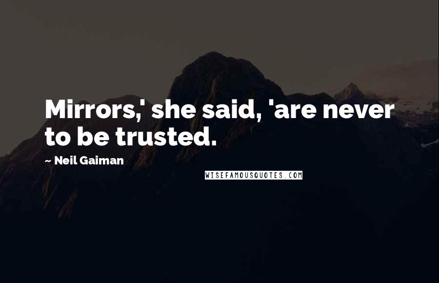 Neil Gaiman Quotes: Mirrors,' she said, 'are never to be trusted.