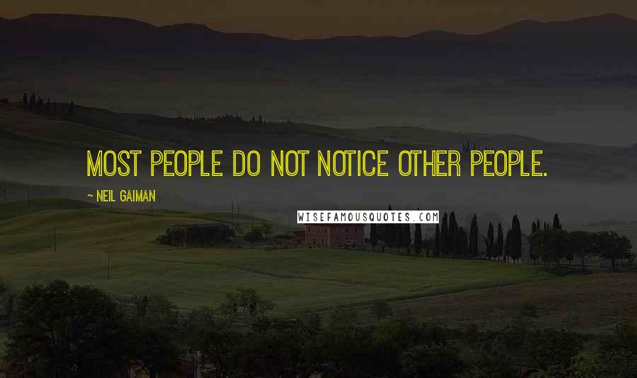 Neil Gaiman Quotes: Most people do not notice other people.