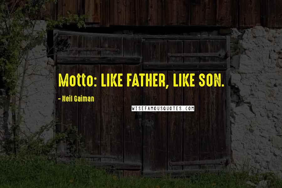 Neil Gaiman Quotes: Motto: LIKE FATHER, LIKE SON.