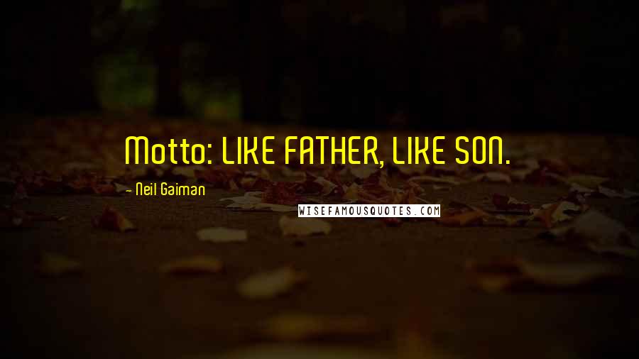 Neil Gaiman Quotes: Motto: LIKE FATHER, LIKE SON.