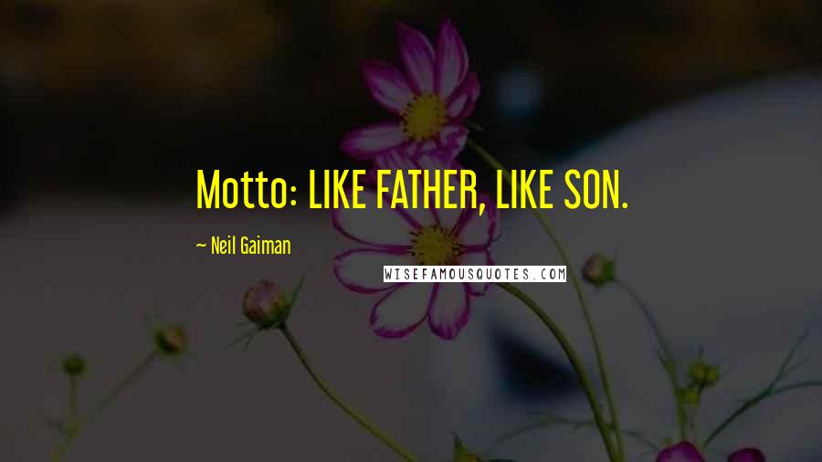 Neil Gaiman Quotes: Motto: LIKE FATHER, LIKE SON.