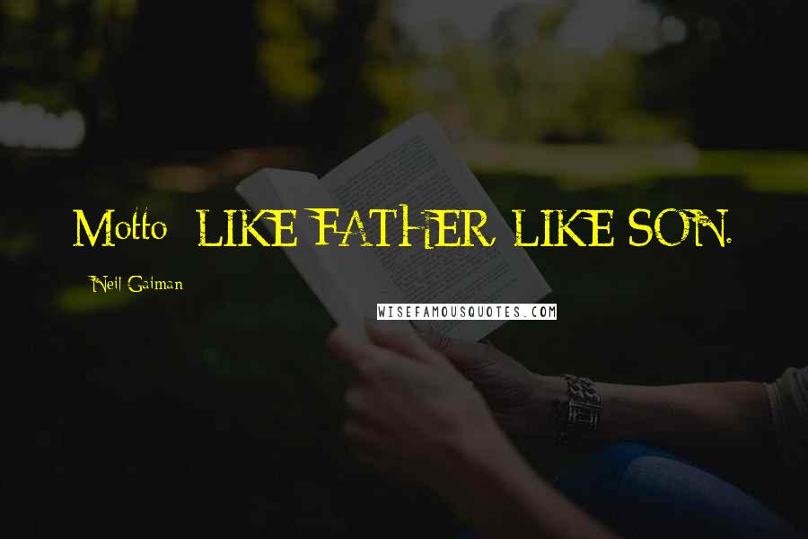 Neil Gaiman Quotes: Motto: LIKE FATHER, LIKE SON.