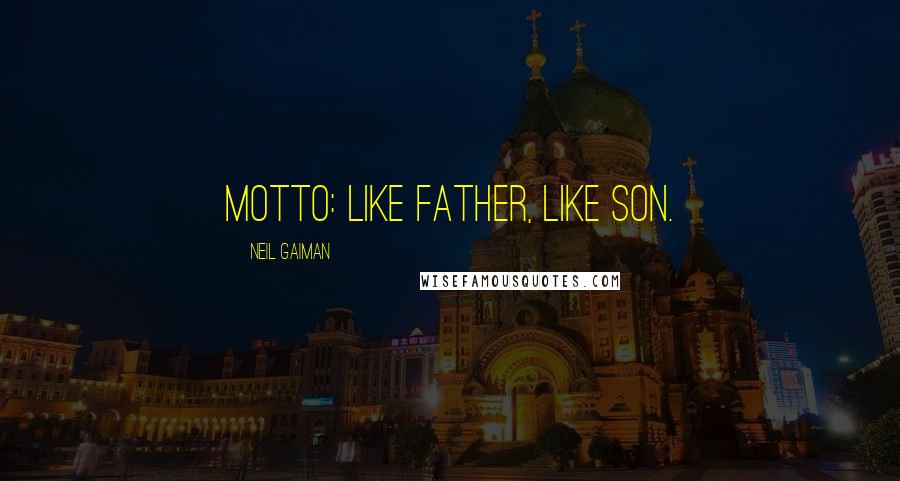 Neil Gaiman Quotes: Motto: LIKE FATHER, LIKE SON.