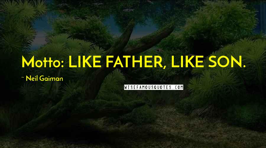 Neil Gaiman Quotes: Motto: LIKE FATHER, LIKE SON.