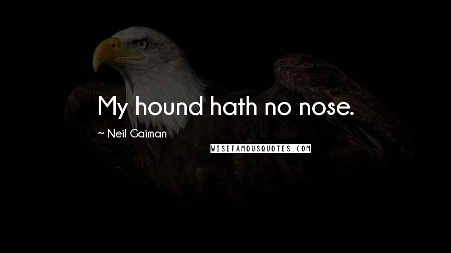 Neil Gaiman Quotes: My hound hath no nose.