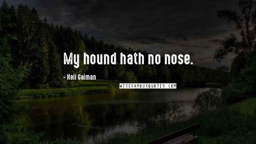 Neil Gaiman Quotes: My hound hath no nose.