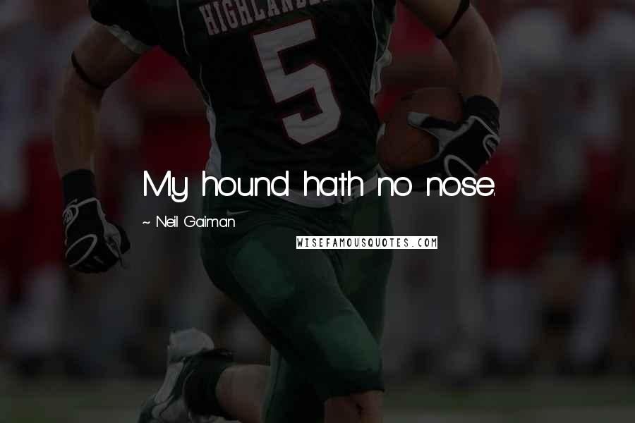 Neil Gaiman Quotes: My hound hath no nose.